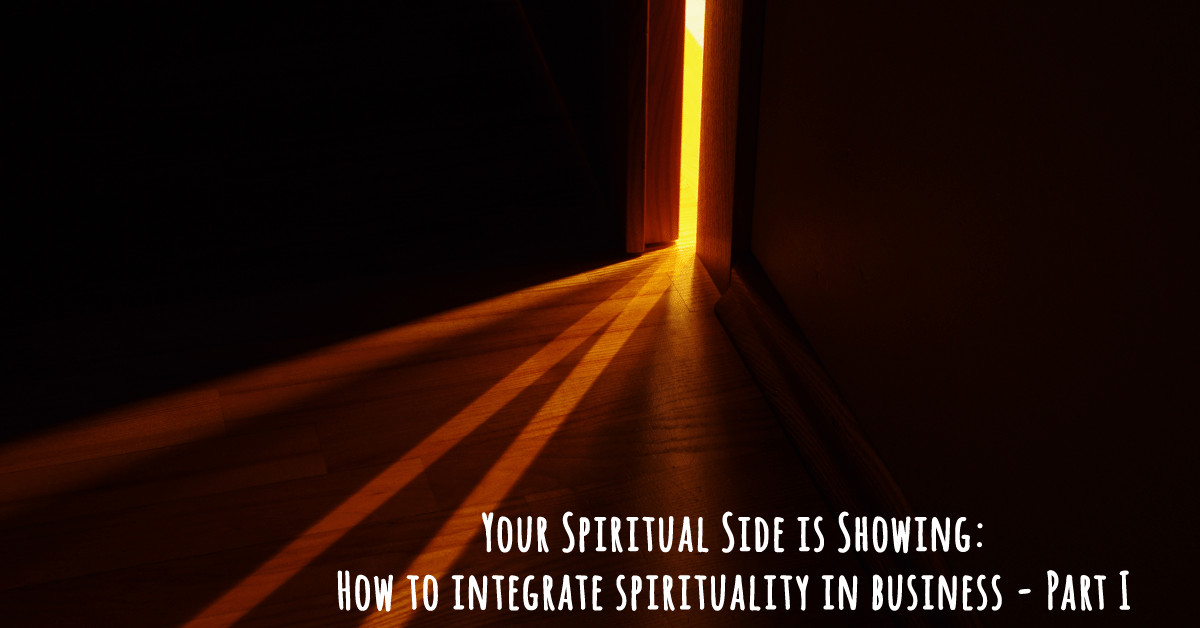 Your Spiritual Side is Showing: How to integrate spirituality in business – Part I