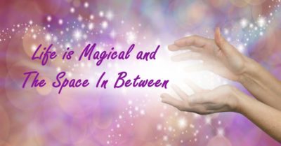 Life is Magical and The Space In Between