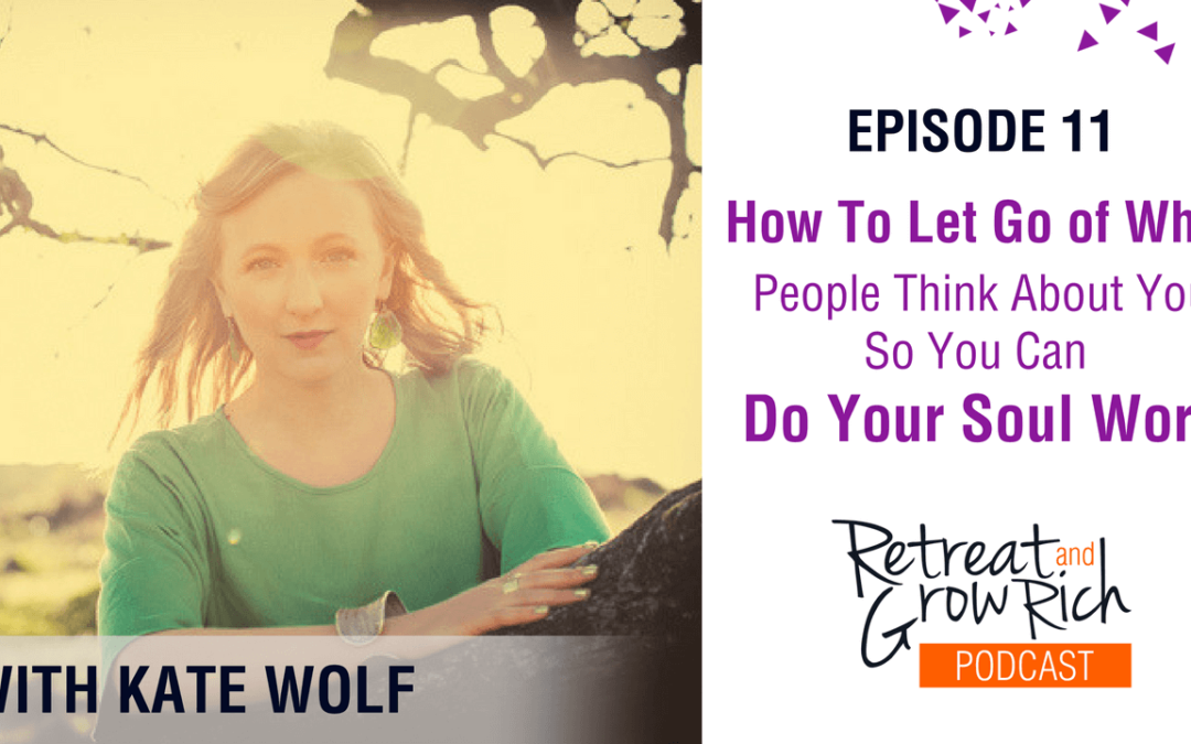 Episode 11 | How To Let Go of What People Think About You So You Can Do Your Soul Work