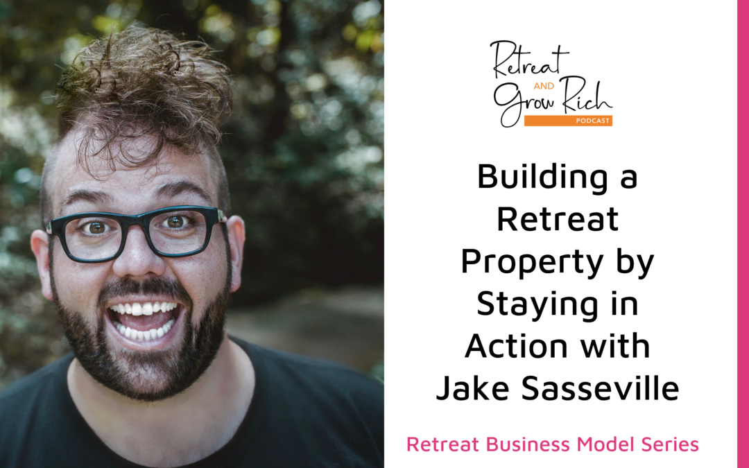Building a Retreat Property by Staying in Action with Jake Sasseville