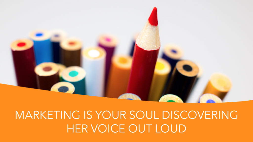 Marketing is Your Soul Discovering Her Voice Out Loud